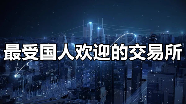 最受国人欢迎的交易所